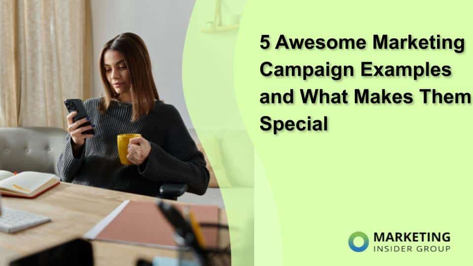 5 Awesome Marketing Campaign Examples and What Makes Them Special
