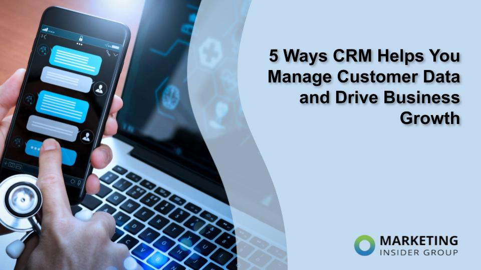 5 Ways CRM Helps You Manage Customer Data and Drive Business Growth