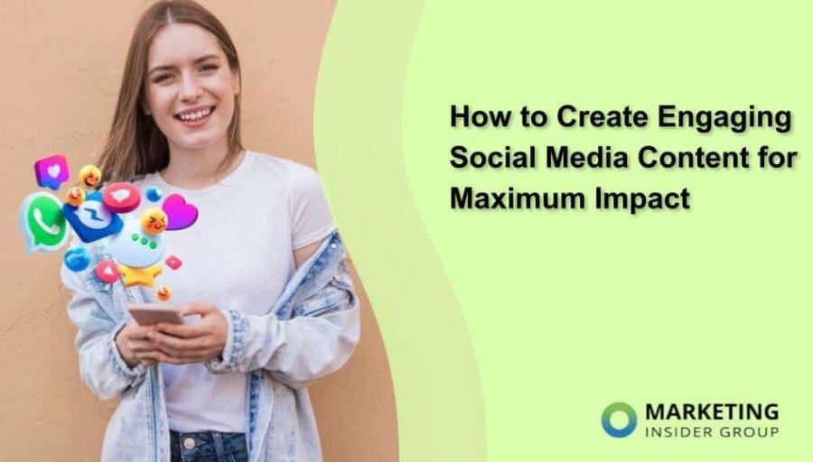 How to Create Engaging Social Media Content for Maximum Impact