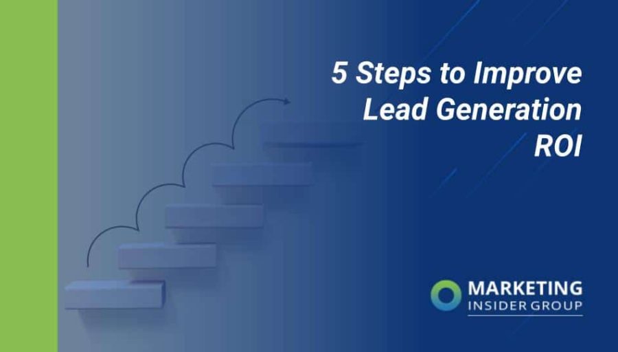 5 Steps to Improve Lead Generation ROI 5 Steps to Improve Lead Generation ROI