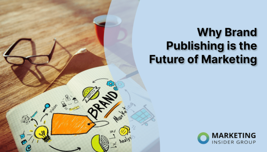 Why Brand Publishing is the Future of Marketing Why Brand Publishing is the Future of Marketing