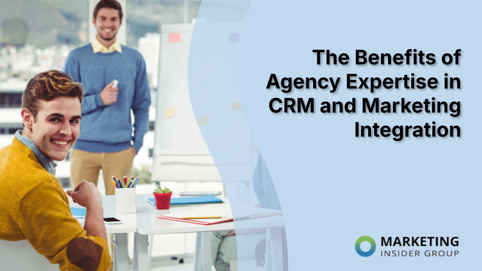 The Benefits of Agency Expertise in CRM and Marketing Integration