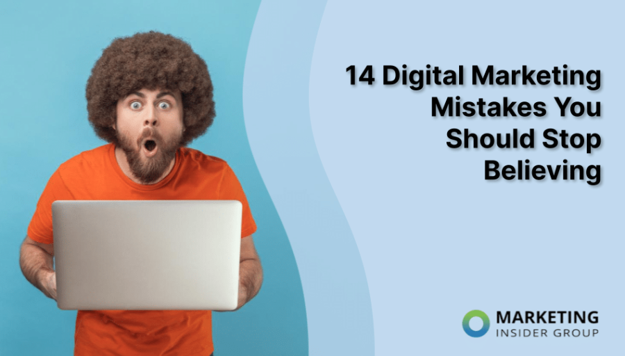 14 Digital Marketing Mistakes You Should Stop Believing 14 Digital Marketing Mistakes You Should Stop Believing