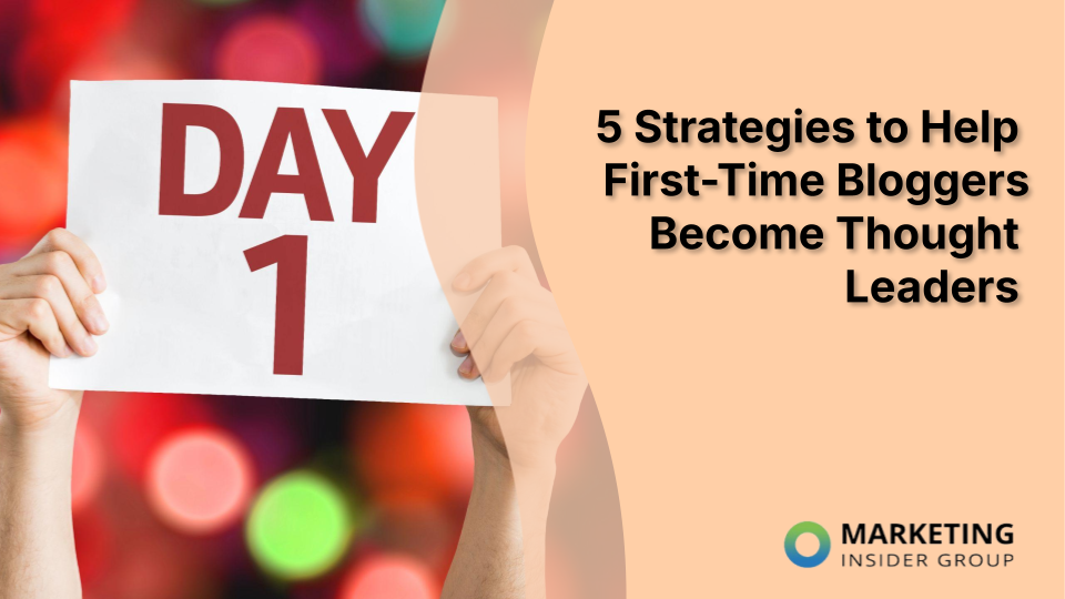 5 Strategies to Help First-Time Bloggers Become Thought Leaders