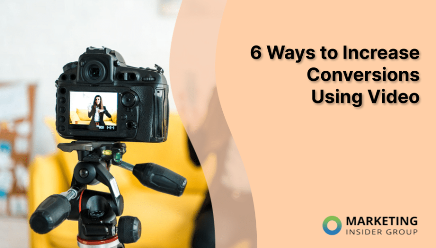 6 Ways to Increase Conversions Using Video 6 Ways to Increase Conversions Using Video