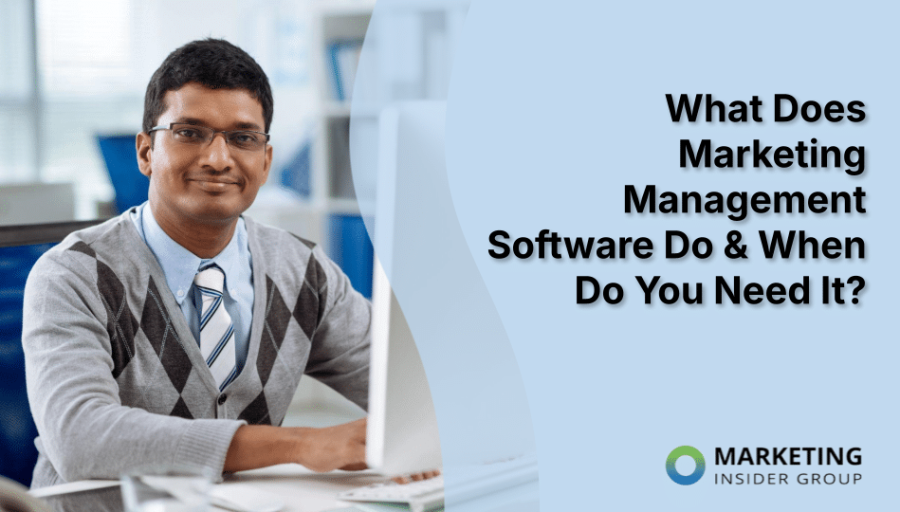 What Does Marketing Management Software Do & When Do You Need It? What Does Marketing Management Software Do & When Do You Need It?