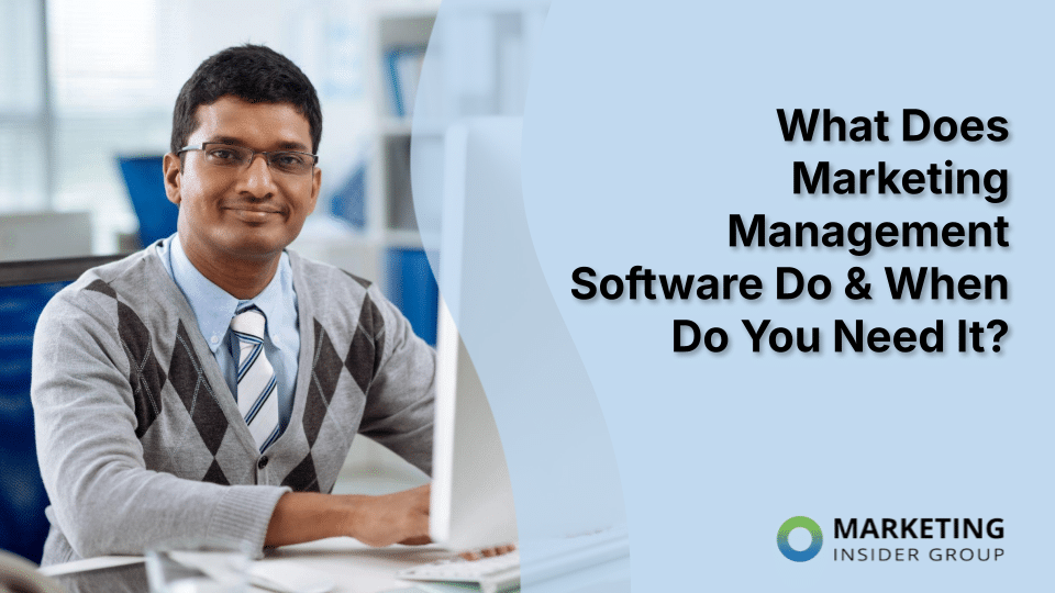 What Does Marketing Management Software Do & When Do You Need It?