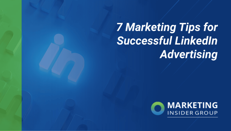 7 Marketing Tips for Successful LinkedIn Advertising 7 Marketing Tips for Successful LinkedIn Advertising