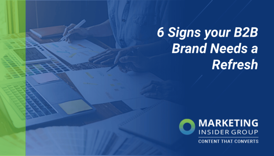 6 Signs Your B2B Brand Needs a Refresh 6 Signs Your B2B Brand Needs a Refresh