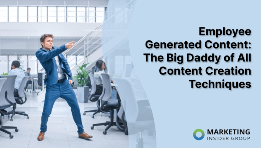 Employee Generated Content: The Big Daddy of All Content Creation Techniques Employee Generated Content: The Big Daddy of All Content Creation Techniques