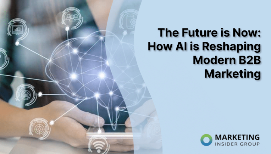 The Future is Now: How AI is Reshaping Modern B2B Marketing The Future is Now: How AI is Reshaping Modern B2B Marketing