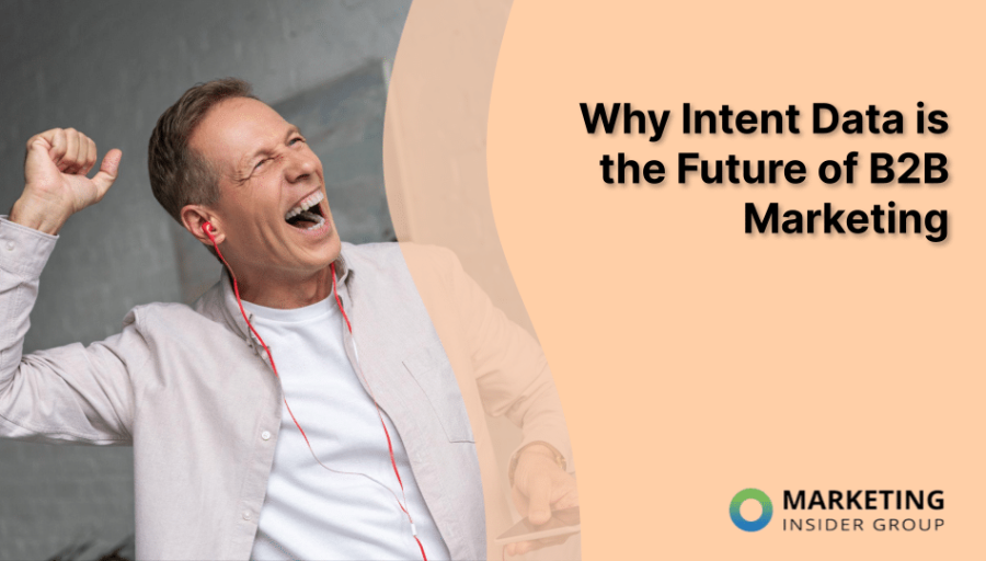 Why Intent Data is the Future of B2B Marketing Why Intent Data is the Future of B2B Marketing