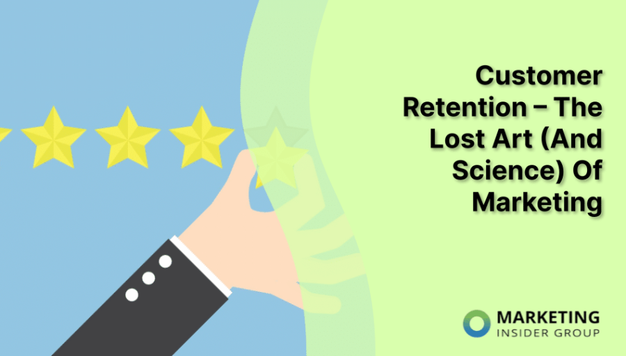 Customer Retention – The Lost Art (And Science) Of Marketing