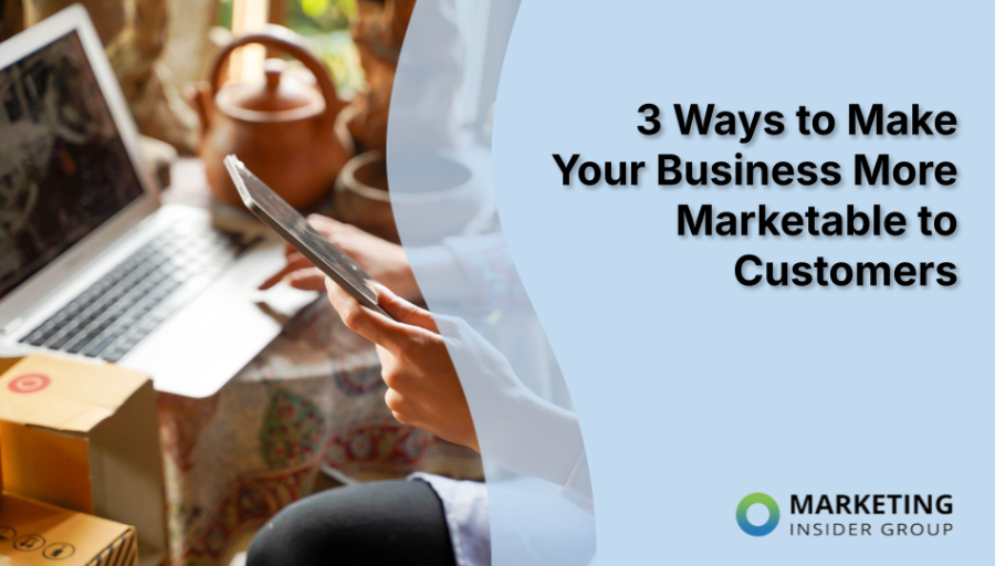 3 Ways to Make Your Business More Marketable to Customers