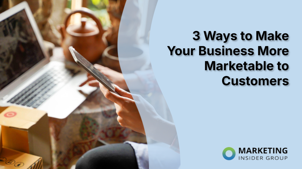 3 Ways to Make Your Business More Marketable to Customers