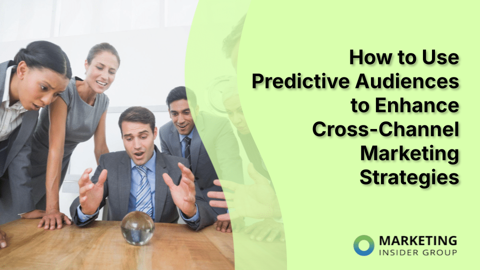 How to Use Predictive Audiences to Enhance Cross-Channel Marketing Strategies