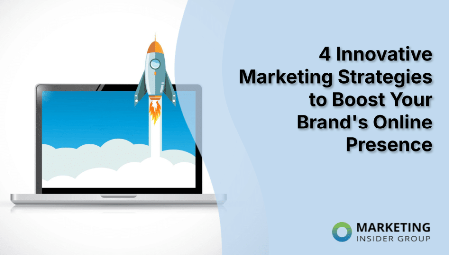4 Innovative Marketing Strategies to Boost Your Brand’s Online Presence