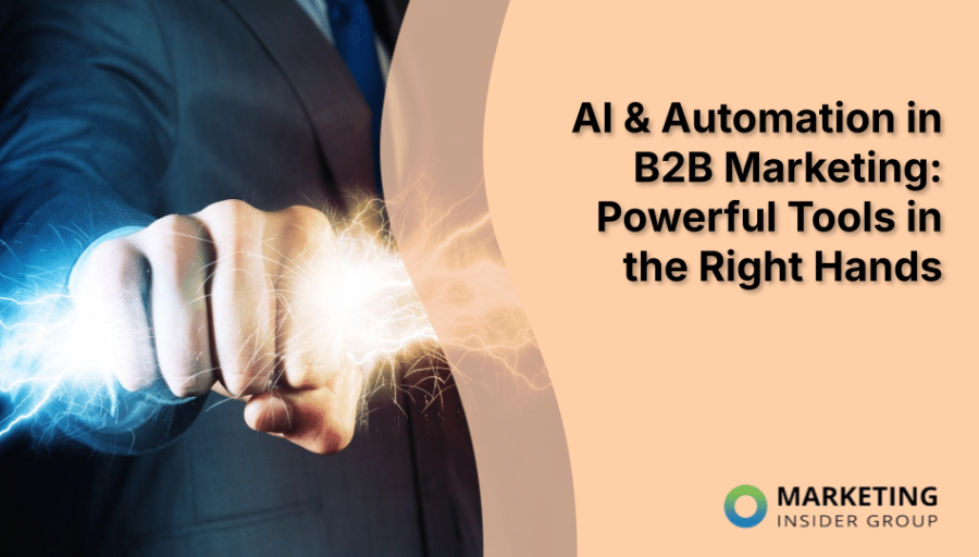 AI & Automation in B2B Marketing: Powerful Tools in the Right Hands AI & Automation in B2B Marketing: Powerful Tools in the Right Hands