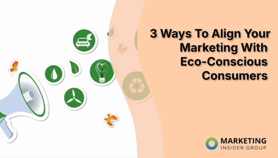 3 Ways To Align Your Marketing With Eco-Conscious Consumers 3 Ways To Align Your Marketing With Eco-Conscious Consumers