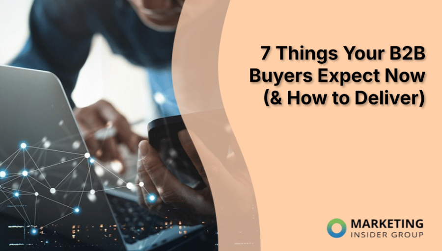 7 Things Your B2B Buyers Expect Now (& How to Deliver)