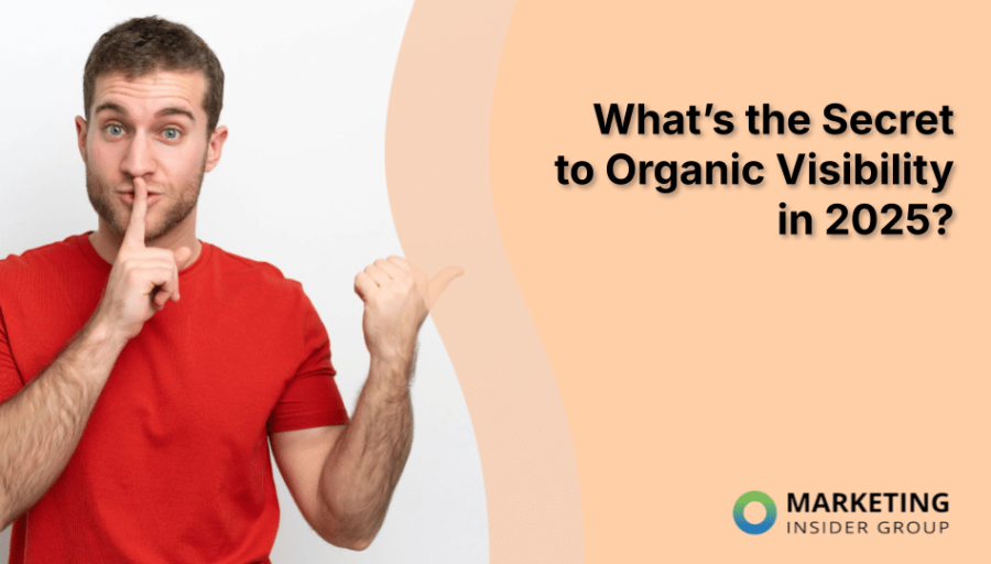 What’s the Secret to Organic Visibility in 2025? What’s the Secret to Organic Visibility in 2025?