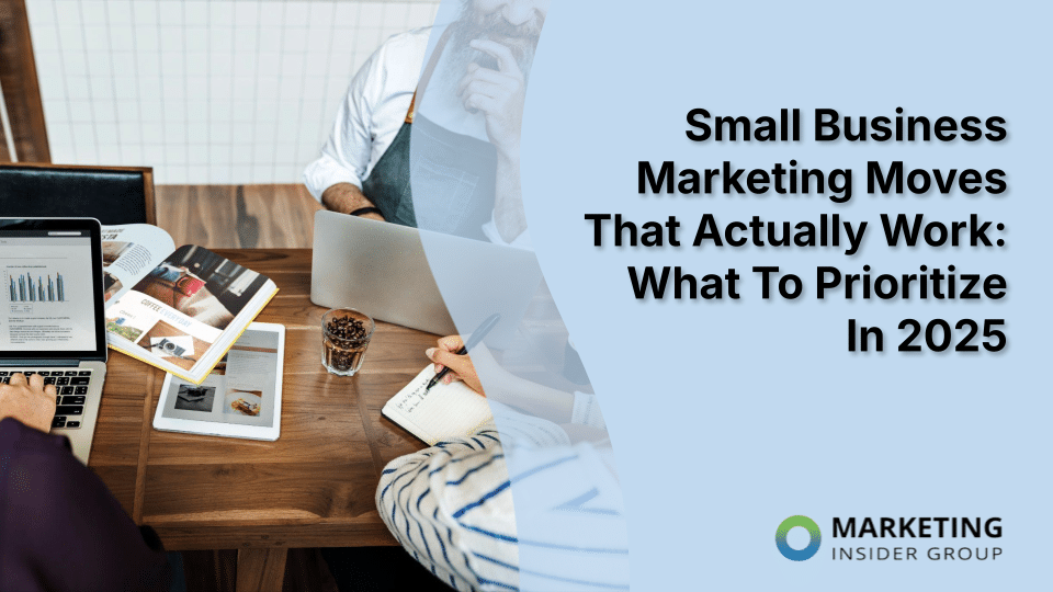 Small Business Marketing Moves That Actually Work: What To Prioritize In 2025