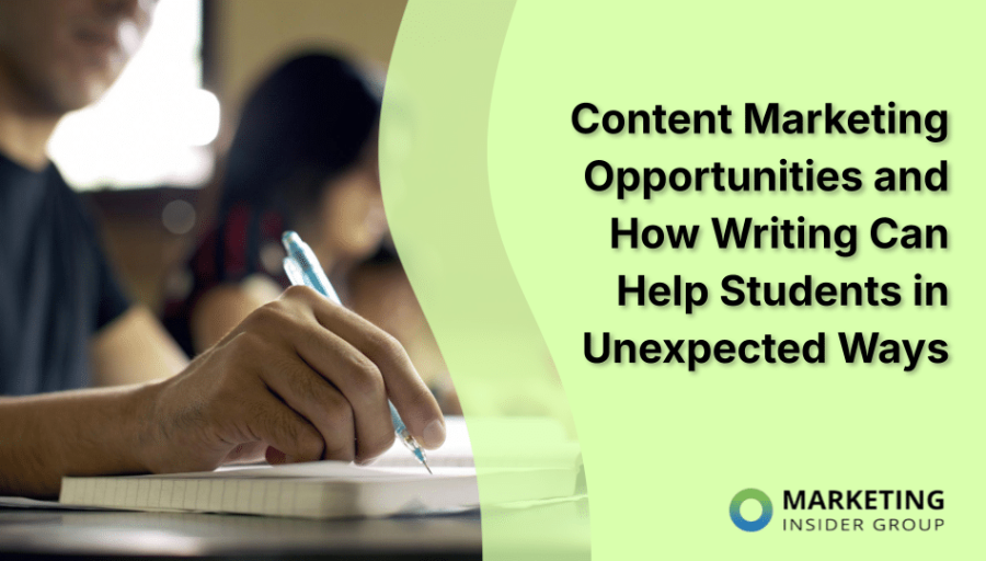 Content Marketing Opportunities and How Writing Can Help Students in Unexpected Ways Content Marketing Opportunities and How Writing Can Help Students in Unexpected Ways