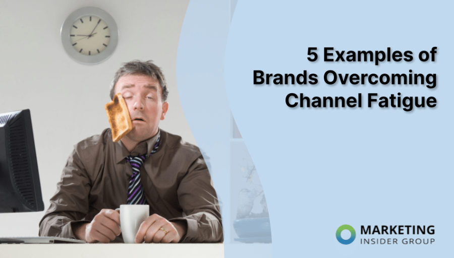 5 Examples of Brands Overcoming Channel Fatigue 5 Examples of Brands Overcoming Channel Fatigue