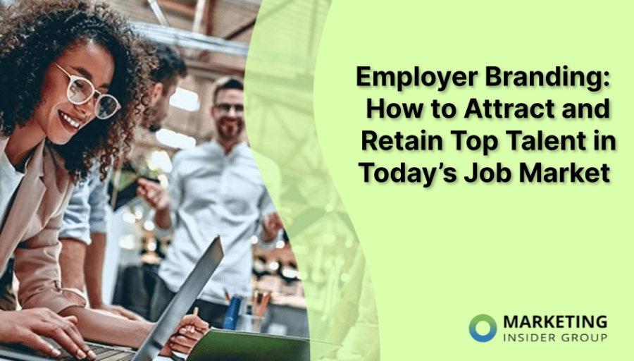 Employer Branding: How to Attract and Retain Top Talent in Today’s Job Market Employer Branding: How to Attract and Retain Top Talent in Today’s Job Market