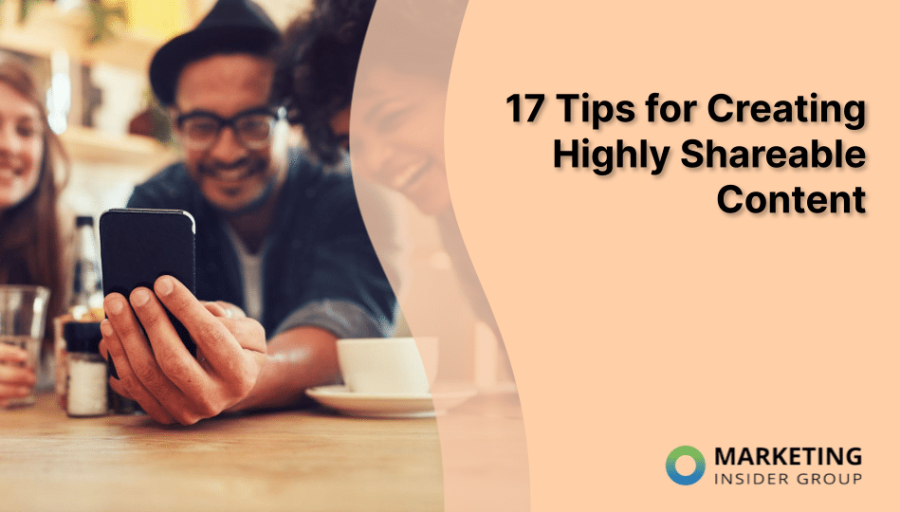 17 Tips for Creating Highly Shareable Content