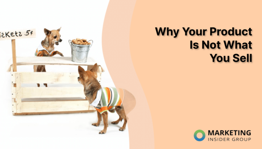 Why Your Product Is Not What You Sell