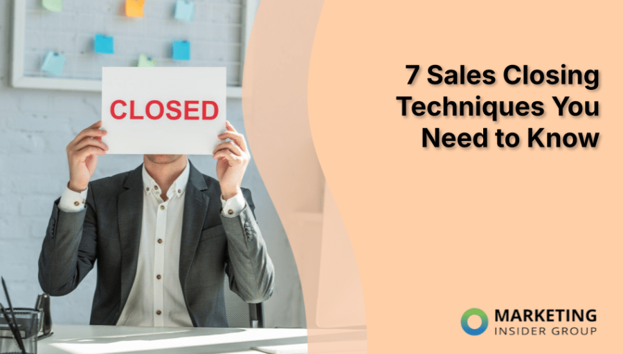 7 Sales Closing Techniques You Need to Know 7 Sales Closing Techniques You Need to Know