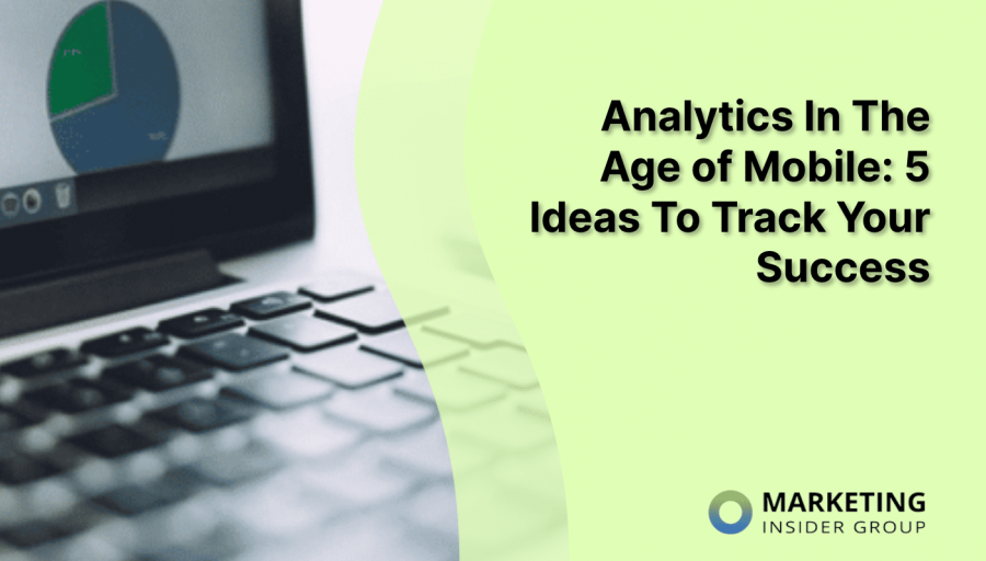 Analytics In The Age of Mobile: 5 Ideas To Track Your Success